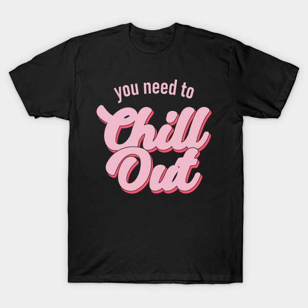 You Need To Chill Out T-Shirt by Etopix